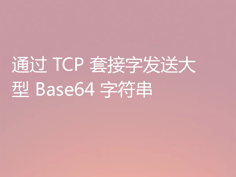 通过 TCP 套接字发送大型 Base64 字符串