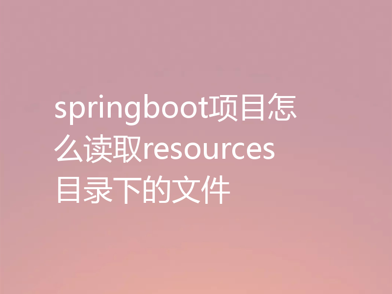 springboot项目怎么读取resources目录下的文件