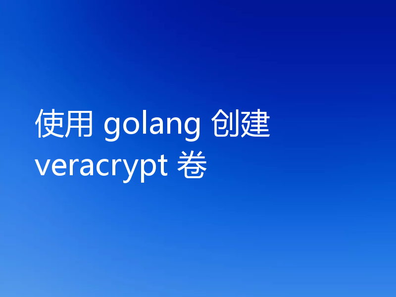 使用 golang 创建 veracrypt 卷