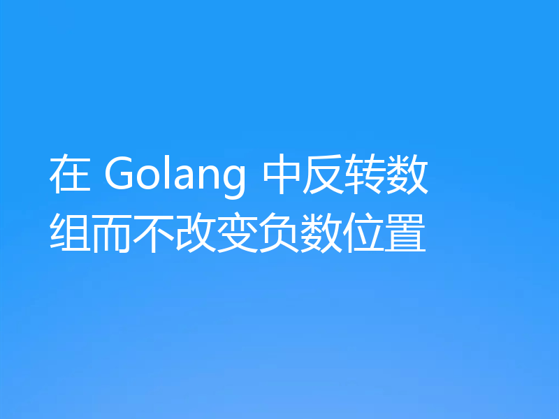 在 Golang 中反转数组而不改变负数位置