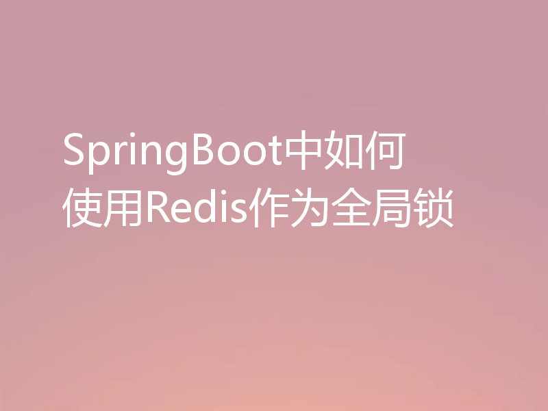 SpringBoot中如何使用Redis作为全局锁