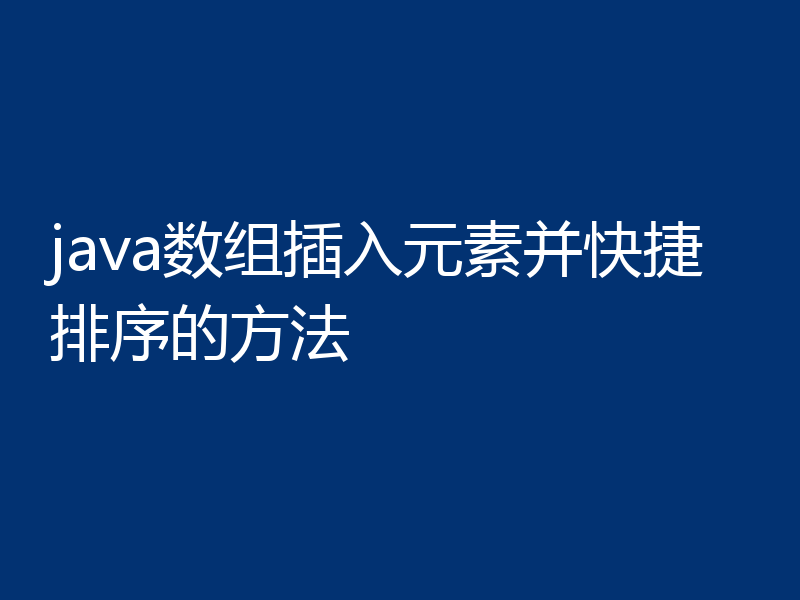 java数组插入元素并快捷排序的方法