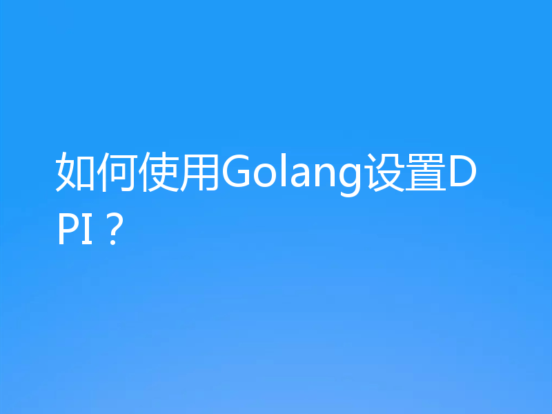 如何使用Golang设置DPI？