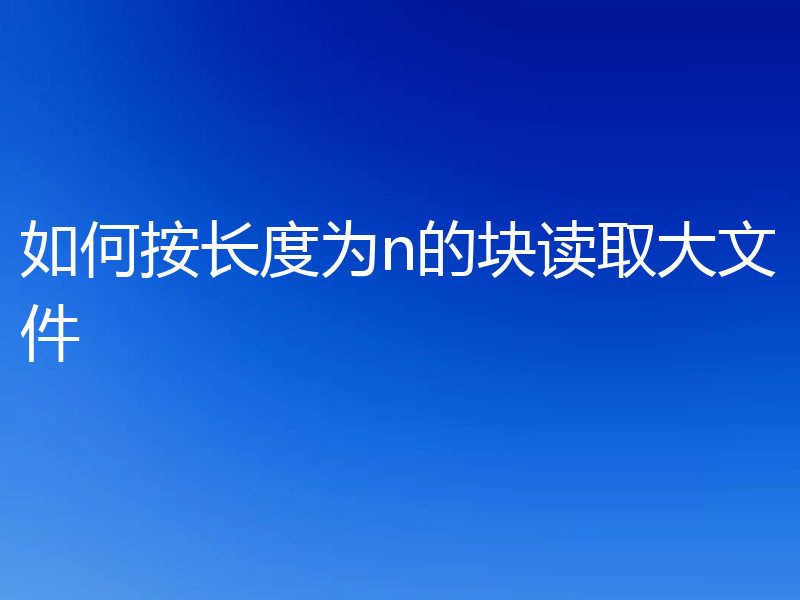 如何按长度为n的块读取大文件