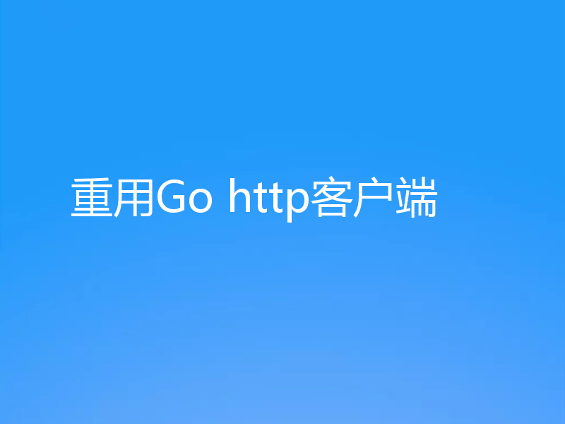 重用Go http客户端