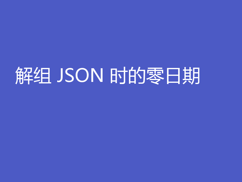 解组 JSON 时的零日期