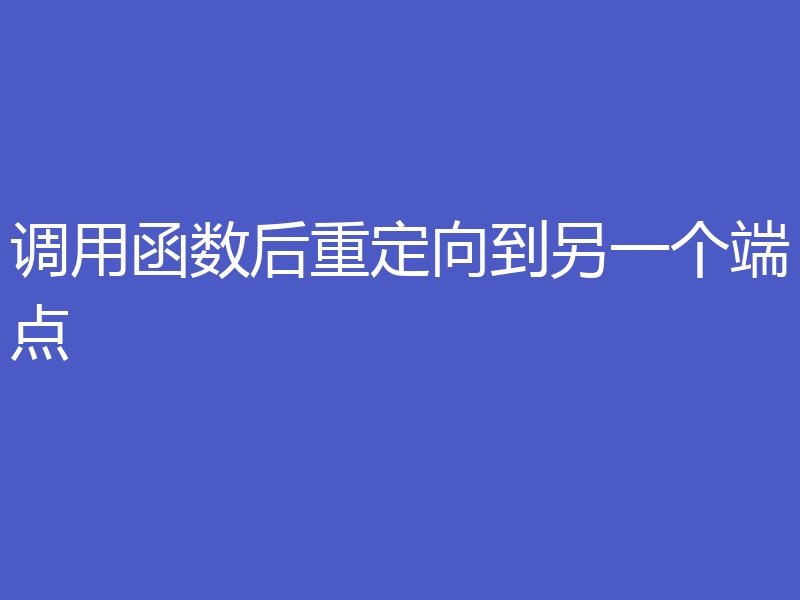 调用函数后重定向到另一个端点