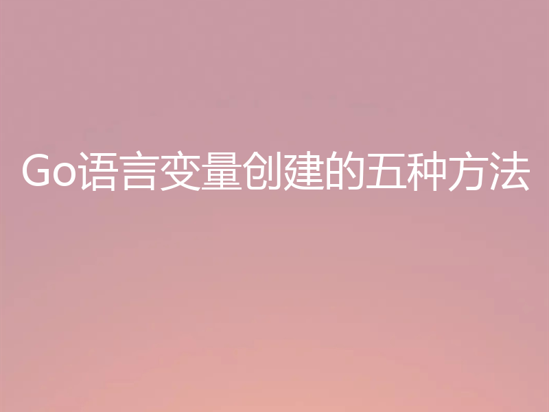 Go语言变量创建的五种方法