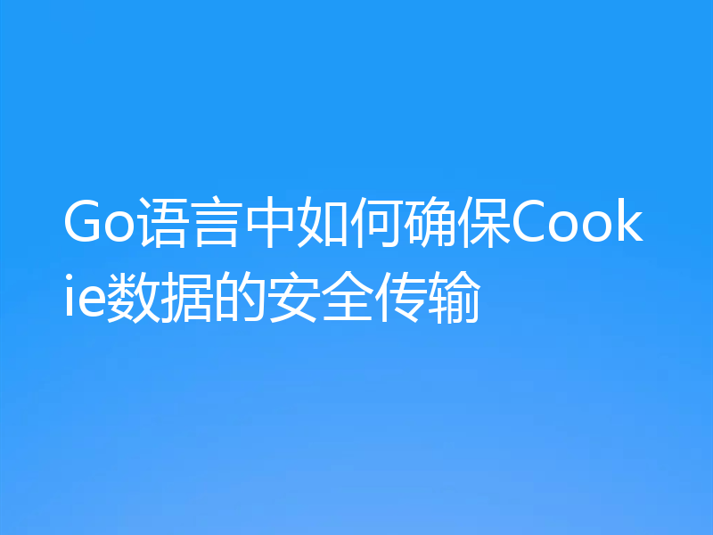 Go语言中如何确保Cookie数据的安全传输