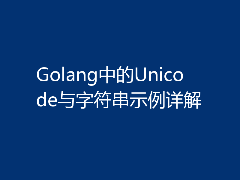 Golang中的Unicode与字符串示例详解