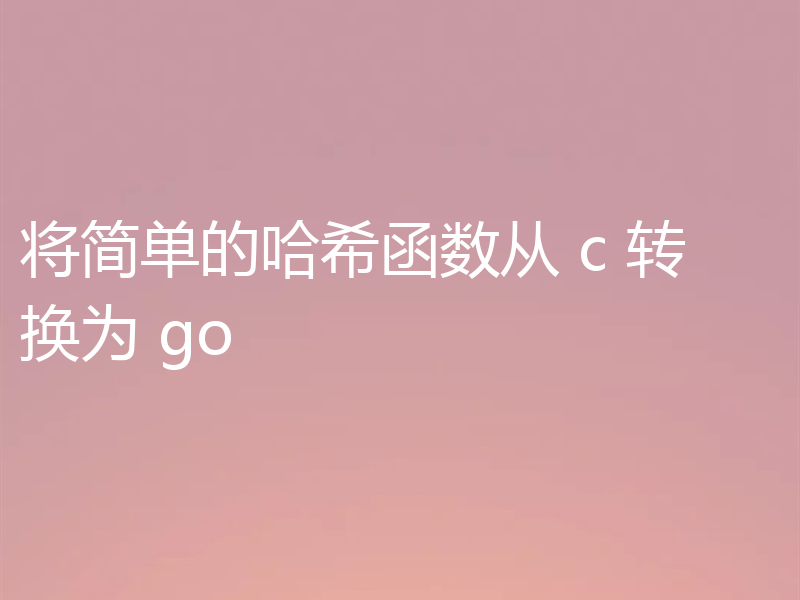 将简单的哈希函数从 c 转换为 go