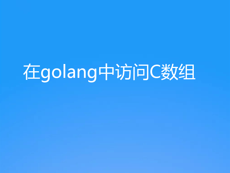 在golang中访问C数组