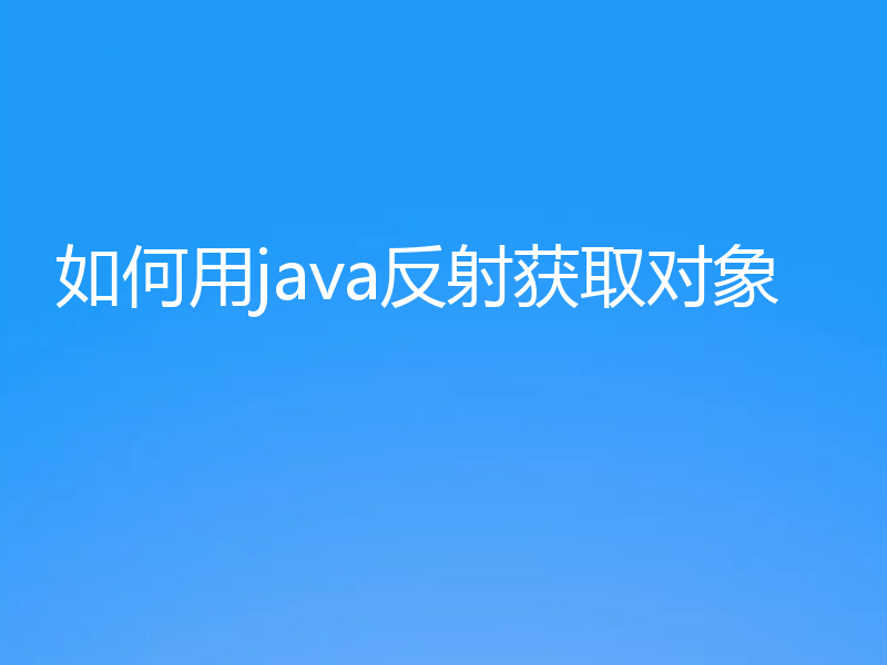 如何用java反射获取对象