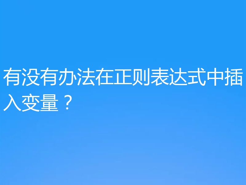 有没有办法在正则表达式中插入变量？