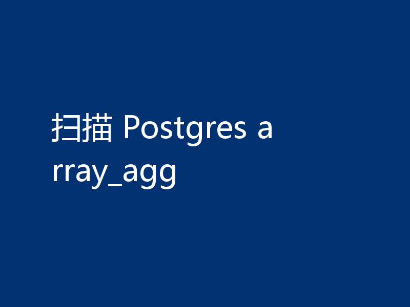 扫描 Postgres array_agg