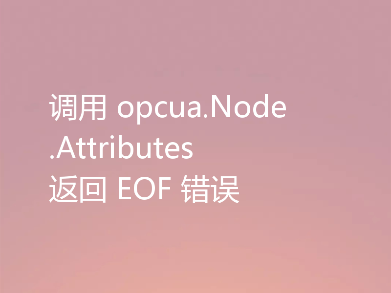 调用 opcua.Node.Attributes 返回 EOF 错误