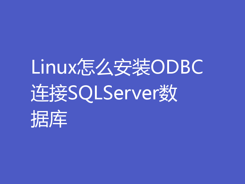 Linux怎么安装ODBC连接SQLServer数据库