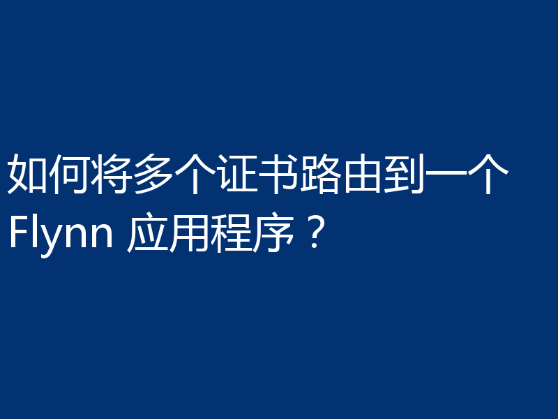 如何将多个证书路由到一个 Flynn 应用程序？
