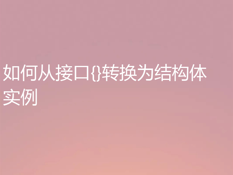 如何从接口{}转换为结构体实例