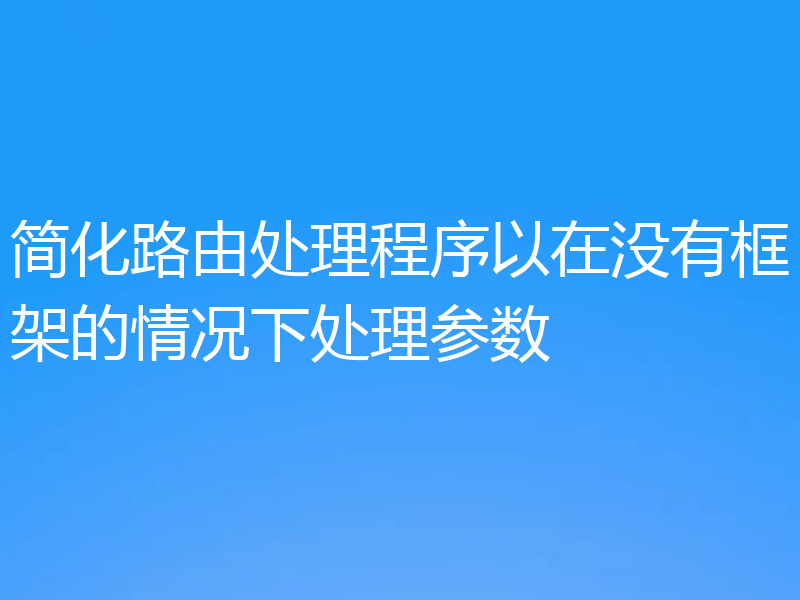简化路由处理程序以在没有框架的情况下处理参数