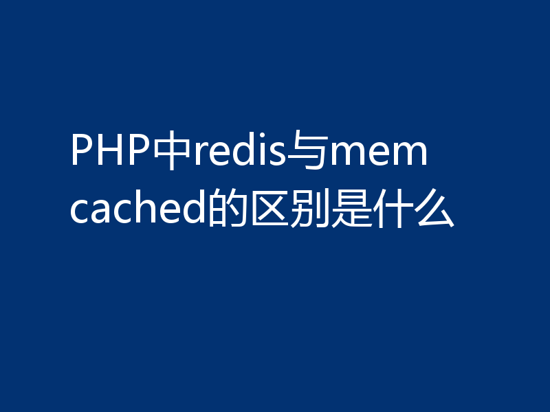 PHP中redis与memcached的区别是什么