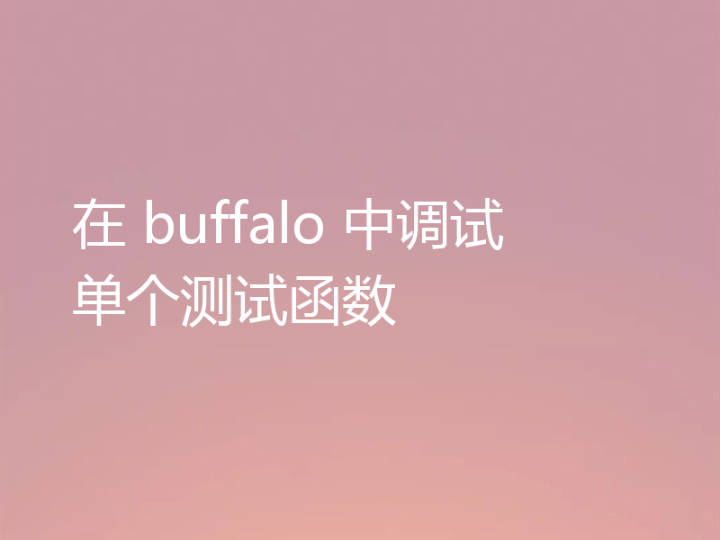 在 buffalo 中调试单个测试函数