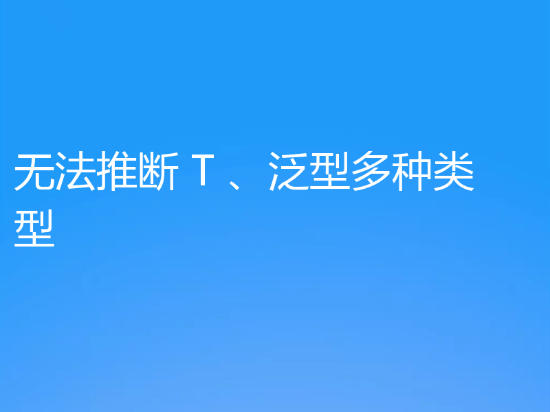 无法推断 T 、泛型多种类型