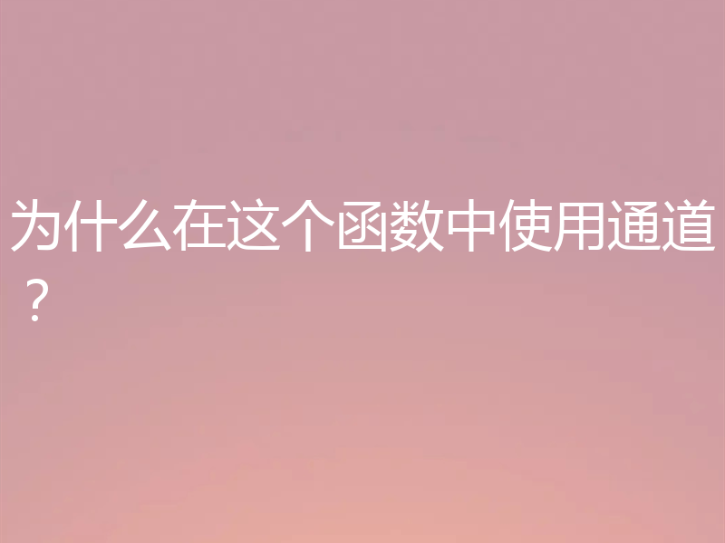 为什么在这个函数中使用通道？