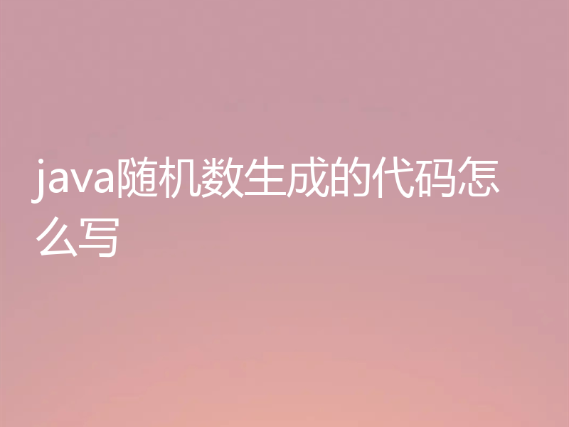 java随机数生成的代码怎么写
