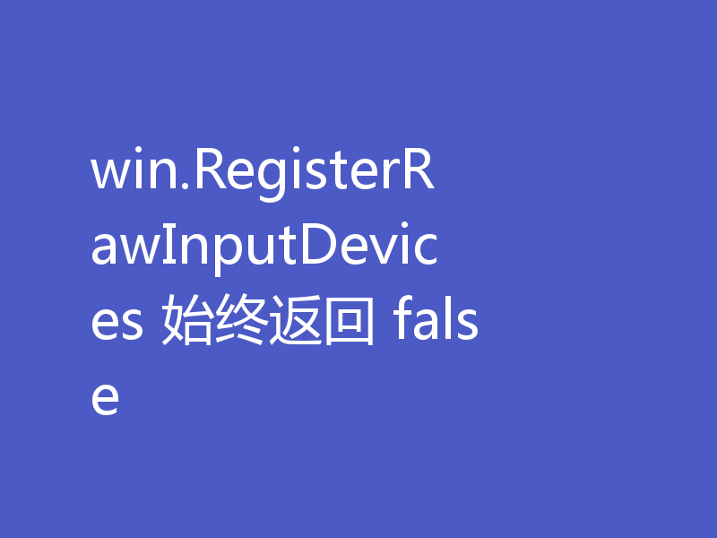 win.RegisterRawInputDevices 始终返回 false