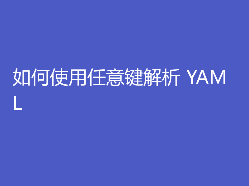 如何使用任意键解析 YAML
