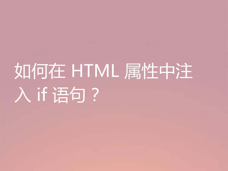 如何在 HTML 属性中注入 if 语句？