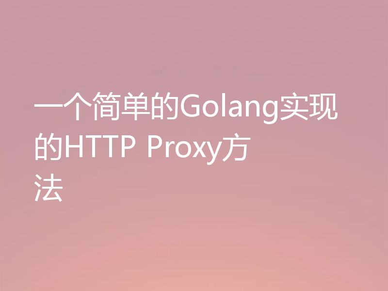 一个简单的Golang实现的HTTP Proxy方法