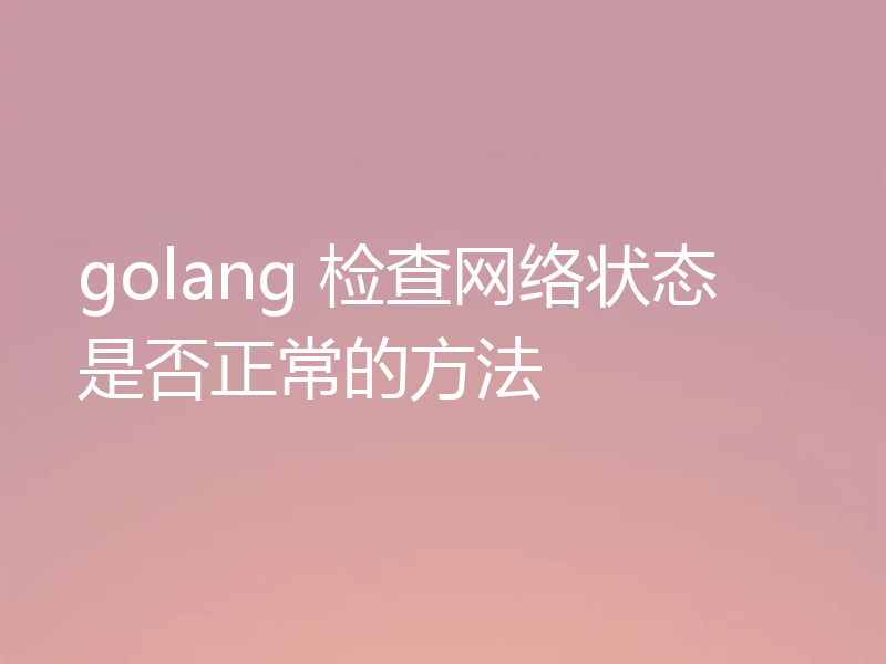 golang 检查网络状态是否正常的方法
