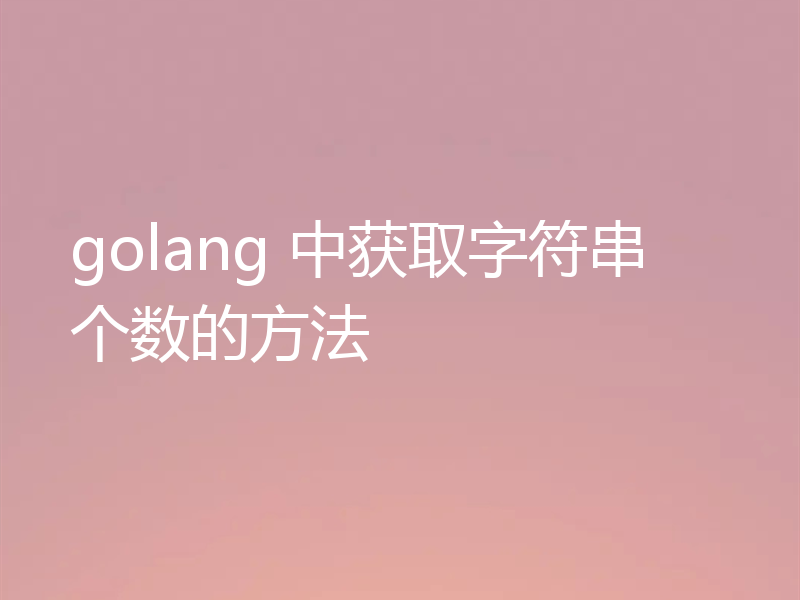 golang 中获取字符串个数的方法