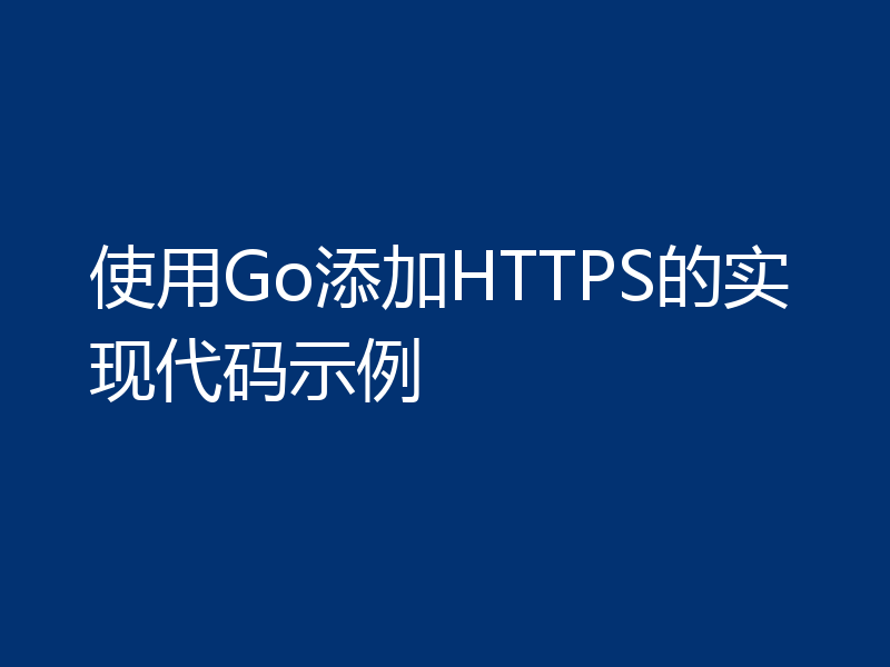 使用Go添加HTTPS的实现代码示例