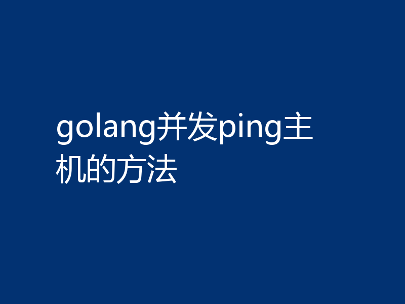 golang并发ping主机的方法