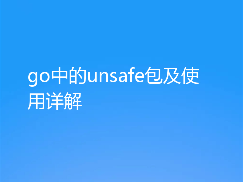 go中的unsafe包及使用详解