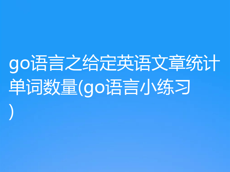go语言之给定英语文章统计单词数量(go语言小练习)