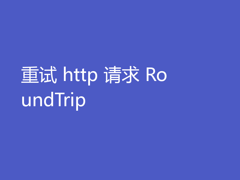重试 http 请求 RoundTrip