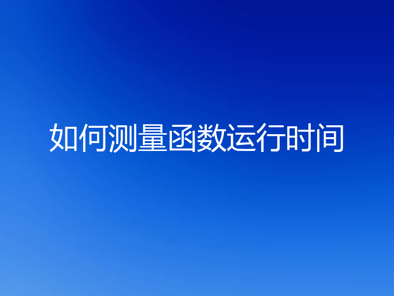 如何测量函数运行时间