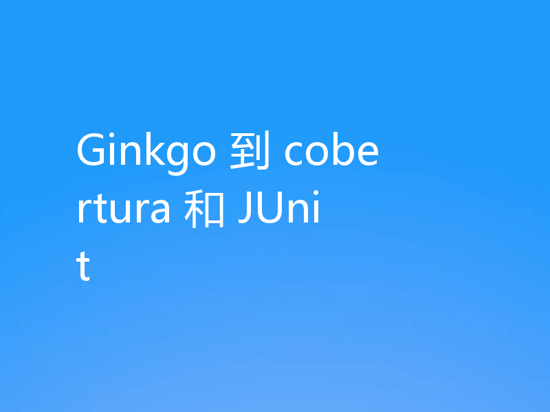 Ginkgo 到 cobertura 和 JUnit