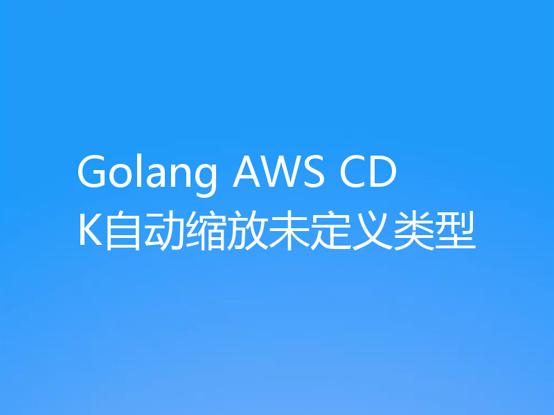 Golang AWS CDK自动缩放未定义类型