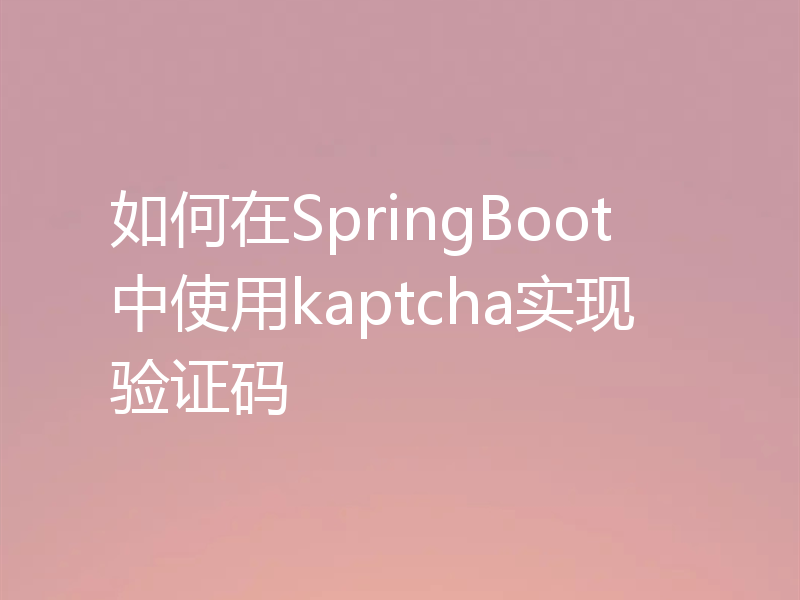 如何在SpringBoot中使用kaptcha实现验证码