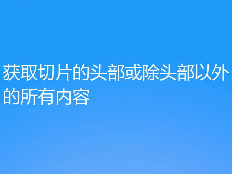 获取切片的头部或除头部以外的所有内容