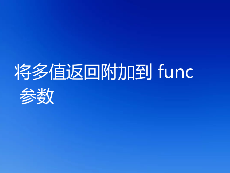 将多值返回附加到 func 参数