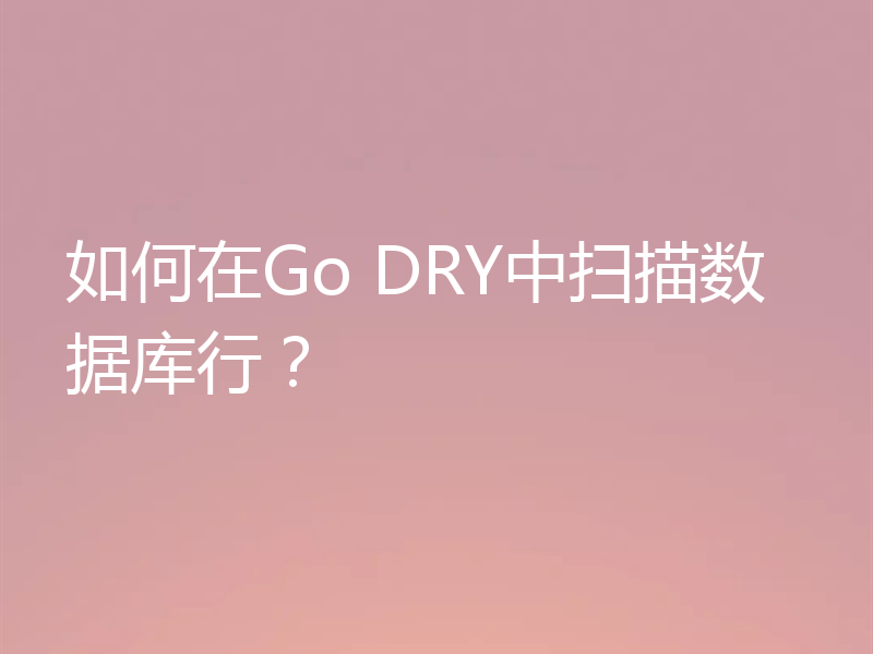如何在Go DRY中扫描数据库行？