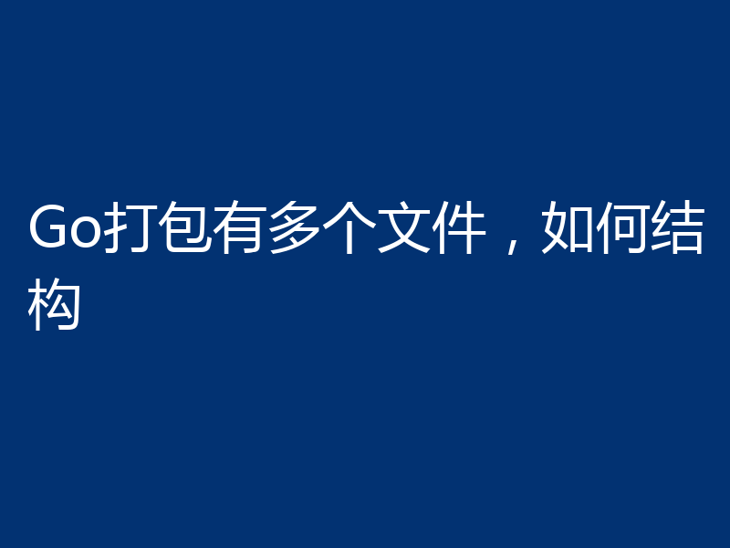 Go打包有多个文件，如何结构