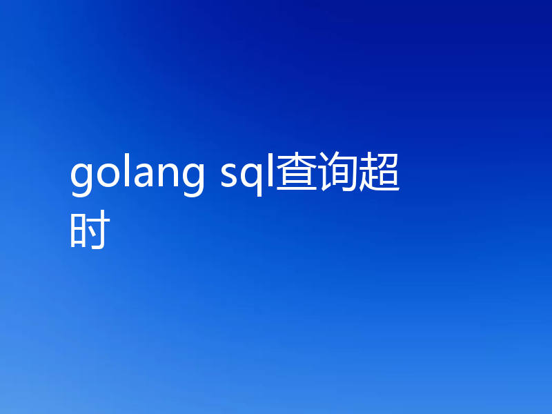 golang sql查询超时