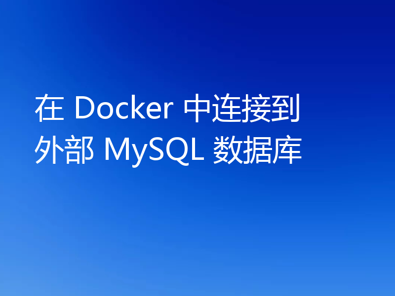 在 Docker 中连接到外部 MySQL 数据库